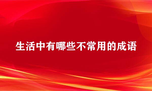 生活中有哪些不常用的成语