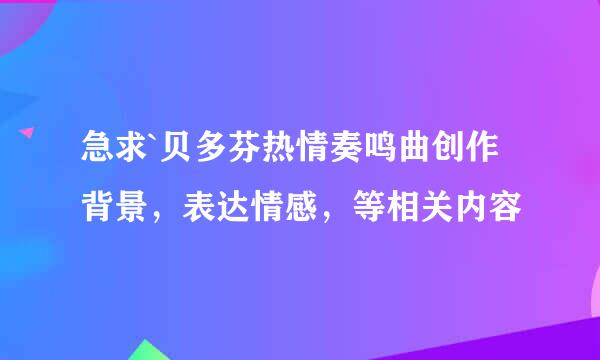 急求`贝多芬热情奏鸣曲创作背景，表达情感，等相关内容