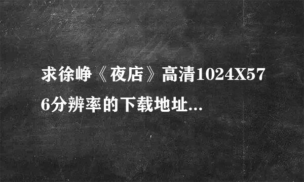 求徐峥《夜店》高清1024X576分辨率的下载地址，或者更高清的BD版本，哪位勇士有？