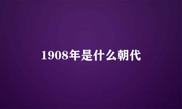 1908年是什么朝代