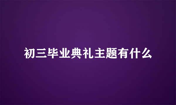 初三毕业典礼主题有什么