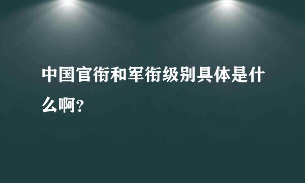 中国官衔和军衔级别具体是什么啊？