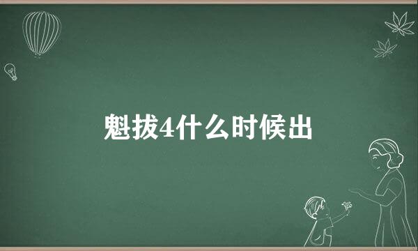 魁拔4什么时候出