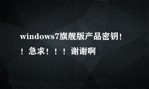 windows7旗舰版产品密钥！！急求！！！谢谢啊