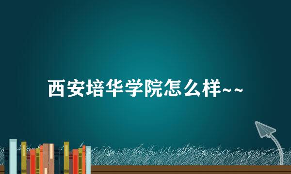 西安培华学院怎么样~~