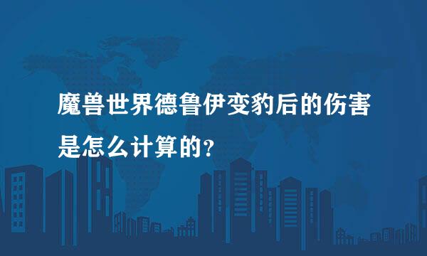 魔兽世界德鲁伊变豹后的伤害是怎么计算的？