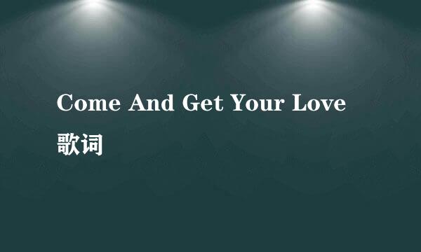 Come And Get Your Love 歌词