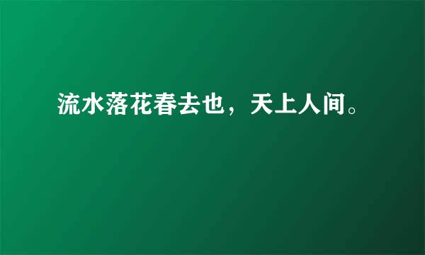 流水落花春去也，天上人间。