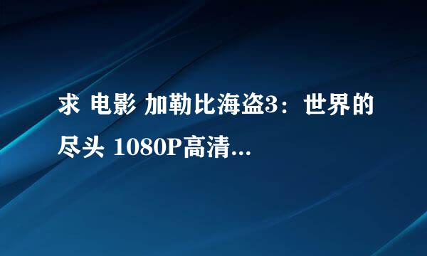 求 电影 加勒比海盗3：世界的尽头 1080P高清电影 要可以下载的~~