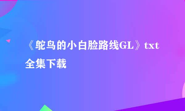 《鸵鸟的小白脸路线GL》txt全集下载