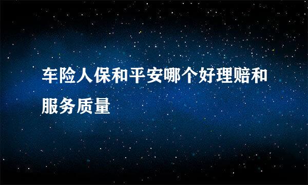 车险人保和平安哪个好理赔和服务质量