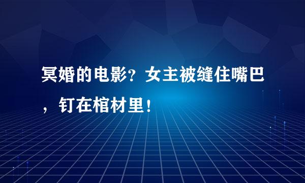 冥婚的电影？女主被缝住嘴巴，钉在棺材里！