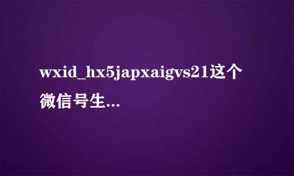 wxid_hx5japxaigvs21这个微信号生成二维码为什麼搜索不到