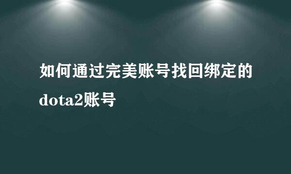 如何通过完美账号找回绑定的dota2账号