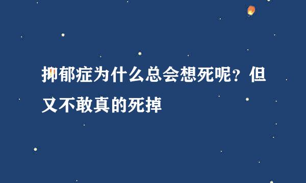 抑郁症为什么总会想死呢？但又不敢真的死掉