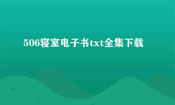 506寝室电子书txt全集下载