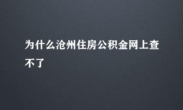 为什么沧州住房公积金网上查不了