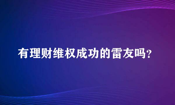 有理财维权成功的雷友吗？