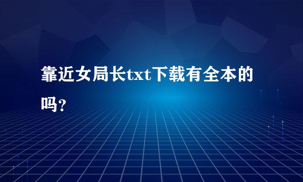 靠近女局长txt下载有全本的吗？