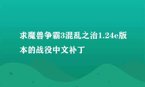 求魔兽争霸3混乱之治1.24e版本的战役中文补丁