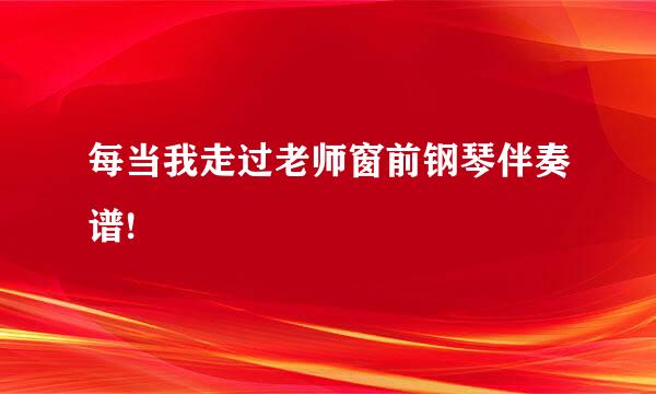 每当我走过老师窗前钢琴伴奏谱!