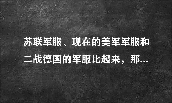 苏联军服、现在的美军军服和二战德国的军服比起来，那个最漂亮？