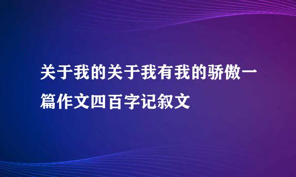 关于我的关于我有我的骄傲一篇作文四百字记叙文