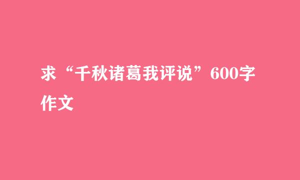 求“千秋诸葛我评说”600字作文