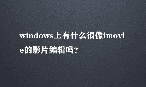 windows上有什么很像imovie的影片编辑吗？