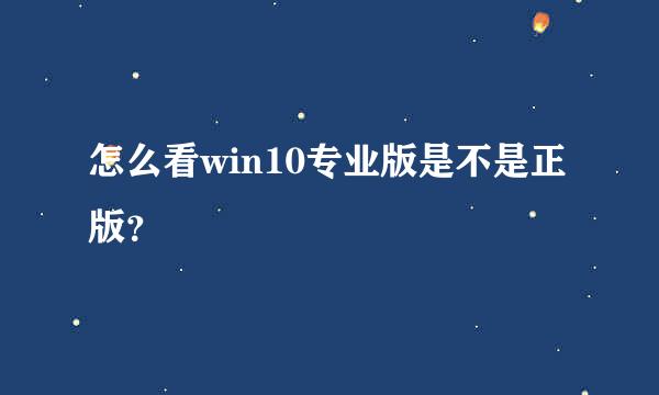 怎么看win10专业版是不是正版？