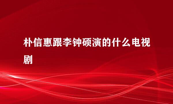 朴信惠跟李钟硕演的什么电视剧