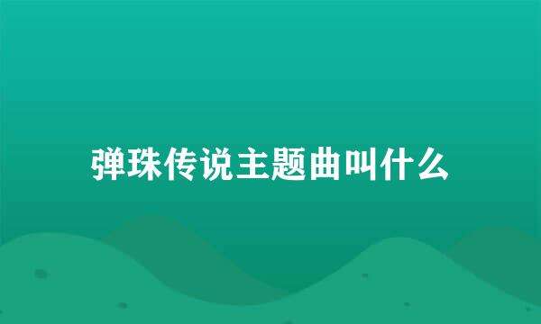 弹珠传说主题曲叫什么