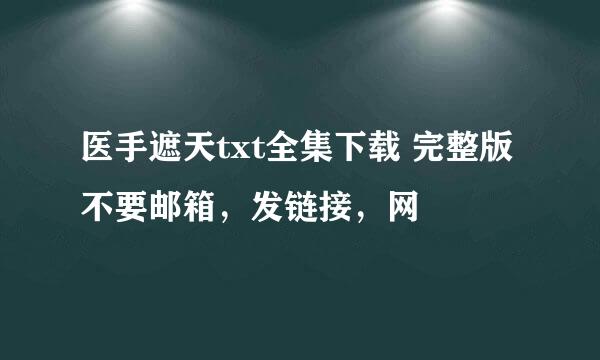 医手遮天txt全集下载 完整版不要邮箱，发链接，网