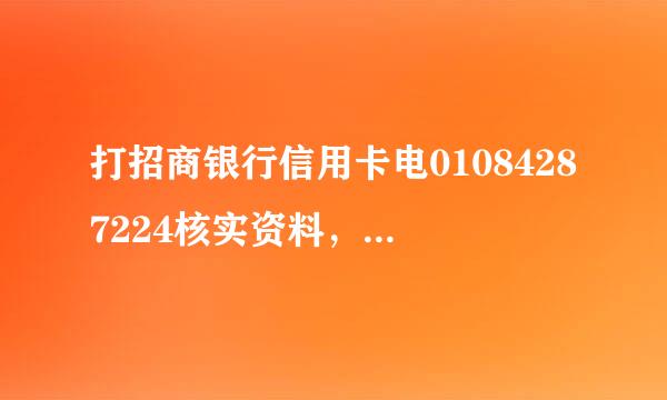 打招商银行信用卡电01084287224核实资料，一直打不通怎么办