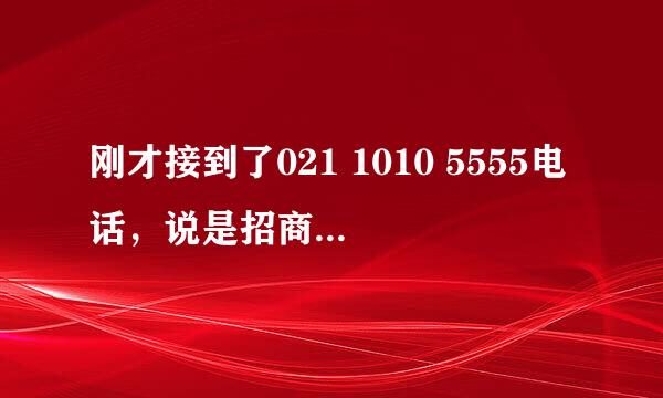 刚才接到了021 1010 5555电话，说是招商银行的，说是办意外保险，而且这个是消费险。我但是