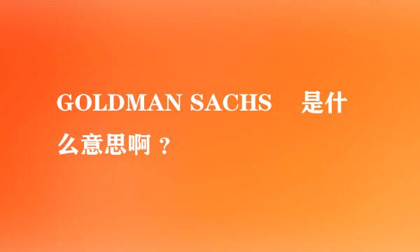 GOLDMAN SACHS    是什么意思啊 ？