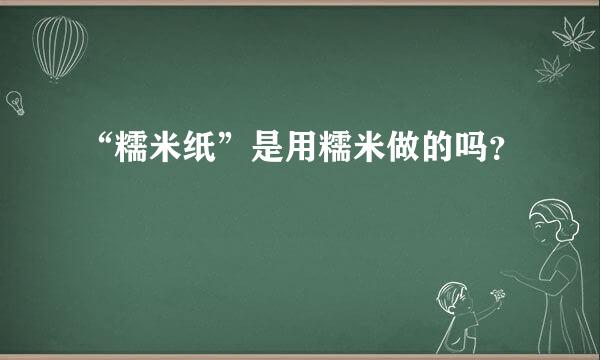 “糯米纸”是用糯米做的吗？