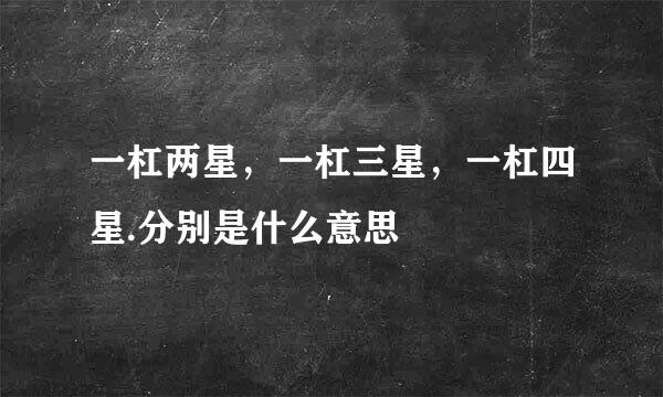 一杠两星，一杠三星，一杠四星.分别是什么意思