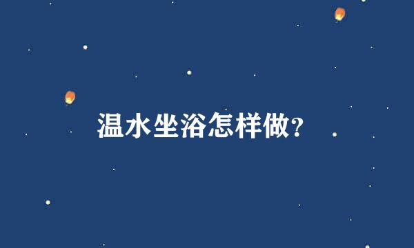 温水坐浴怎样做？