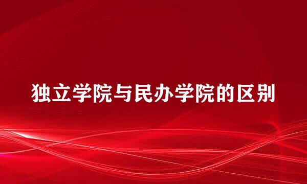 独立学院与民办学院的区别