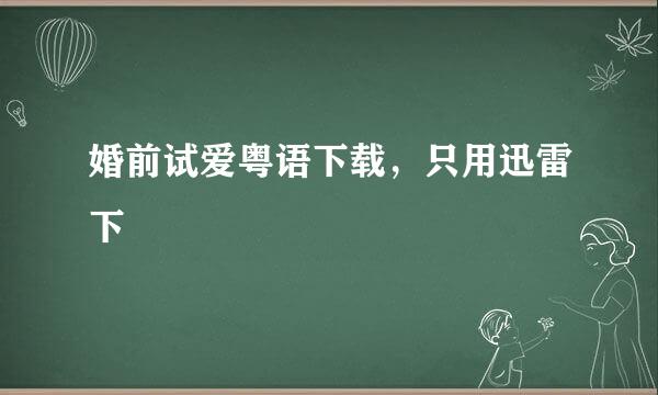 婚前试爱粤语下载，只用迅雷下