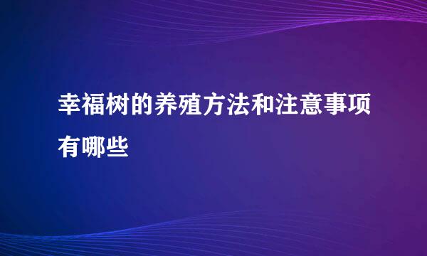 幸福树的养殖方法和注意事项有哪些