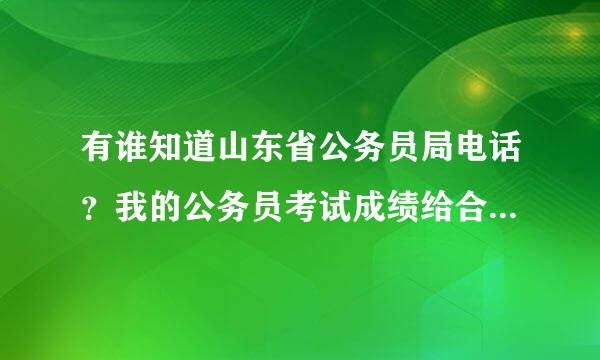 有谁知道山东省公务员局电话？我的公务员考试成绩给合错了，是不是向公务员局反映啊？