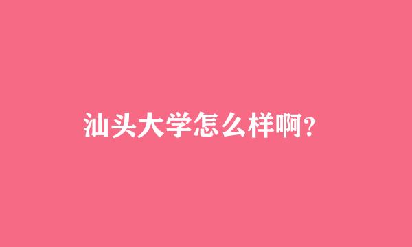 汕头大学怎么样啊？