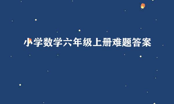 小学数学六年级上册难题答案