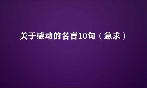 关于感动的名言10句（急求）