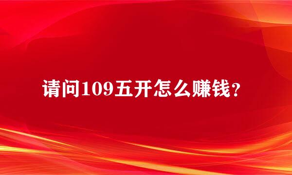 请问109五开怎么赚钱？