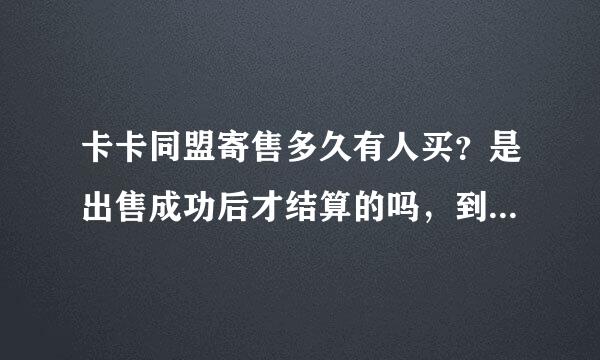 卡卡同盟寄售多久有人买？是出售成功后才结算的吗，到账快不快？