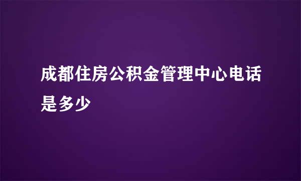 成都住房公积金管理中心电话是多少