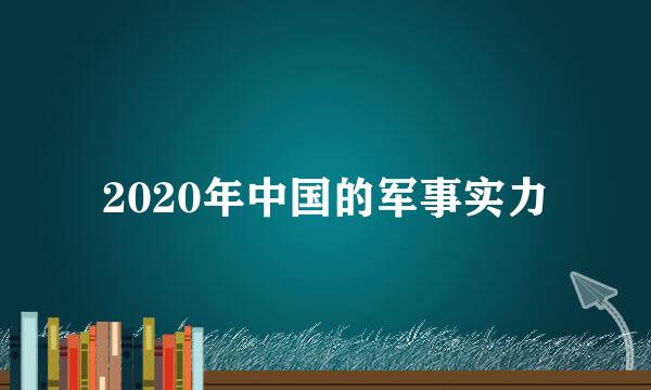 2020年中国的军事实力